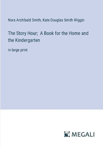 Cover image for The Story Hour; A Book for the Home and the Kindergarten