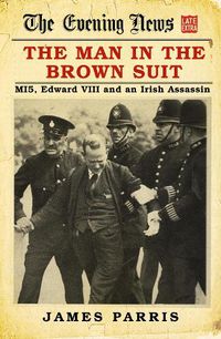 Cover image for The Man in the Brown Suit: MI5, Edward VIII and an Irish Assassin