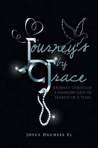 Cover image for Journey's by Grace: Journey Through a Narrow Gate in Search of a Pearl