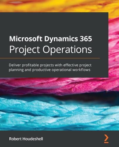 Cover image for Microsoft Dynamics 365 Project Operations: Deliver profitable projects with effective project planning and productive operational workflows