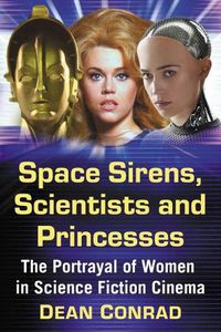 Cover image for Space Sirens, Scientists and Princesses: The Portrayal of Women in Science Fiction Cinema