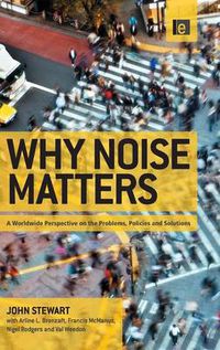 Cover image for Why Noise Matters: A Worldwide Perspective on the Problems, Policies and Solutions