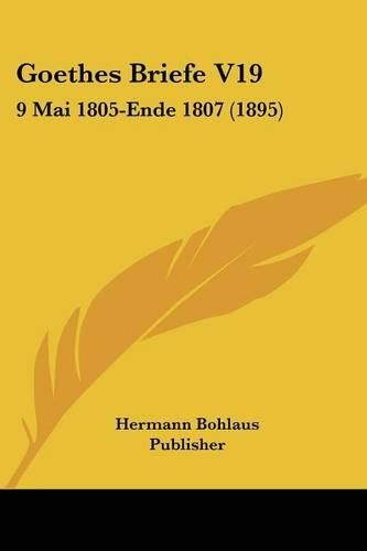 Cover image for Goethes Briefe V19: 9 Mai 1805-Ende 1807 (1895)