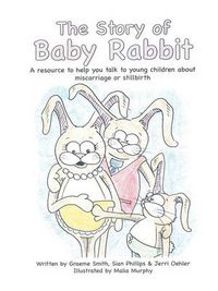 Cover image for The Story of Baby Rabbit: A Resource to Help You Talk to Young Children about Miscarriage or Stillbirth