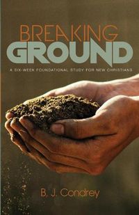 Cover image for Breaking Ground: A Six-Week Foundational Study for New Christians