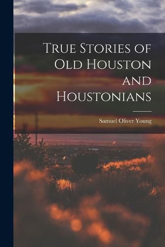 True Stories of old Houston and Houstonians