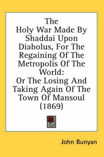 Cover image for The Holy War Made by Shaddai Upon Diabolus, for the Regaining of the Metropolis of the World: Or the Losing and Taking Again of the Town of Mansoul (1869)