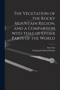 Cover image for The Vegetation of the Rocky Mountain Region, and a Comparison With That of Other Parts of the World