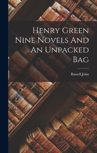 Cover image for Henry Green Nine Novels And An Unpacked Bag