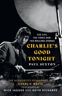 Cover image for Charlie's Good Tonight: The Authorised Biography of Charlie Watts