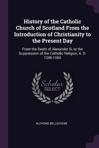 Cover image for History of the Catholic Church of Scotland From the Introduction of Christianity to the Present Day