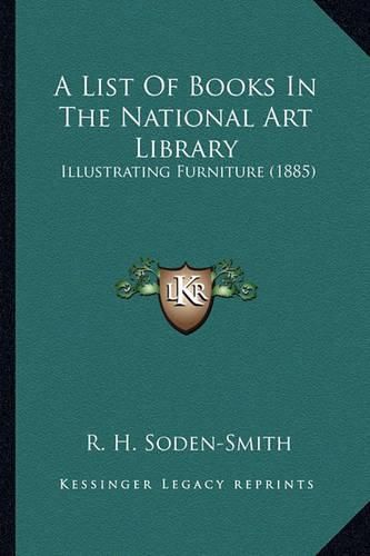 Cover image for A List of Books in the National Art Library: Illustrating Furniture (1885)