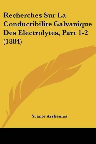 Cover image for Recherches Sur La Conductibilite Galvanique Des Electrolytes, Part 1-2 (1884)