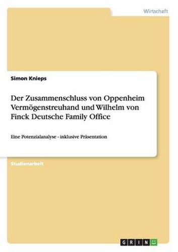 Cover image for Der Zusammenschluss von Oppenheim Vermoegenstreuhand und Wilhelm von Finck Deutsche Family Office: Eine Potenzialanalyse - inklusive Prasentation