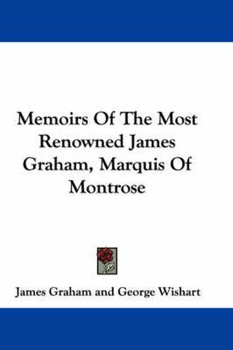 Memoirs of the Most Renowned James Graham, Marquis of Montrose