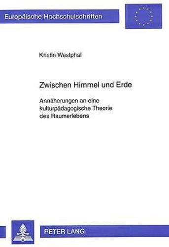 Cover image for Zwischen Himmel Und Erde: Annaeherungen an Eine Kulturpaedagogische Theorie Des Raumerlebens