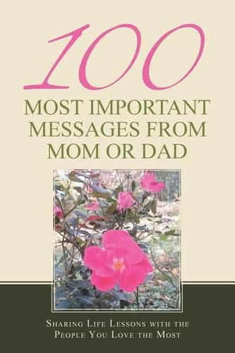 Cover image for 100 Most Important Messages from Mom or Dad: Sharing Life Lessons with the People You Love the Most