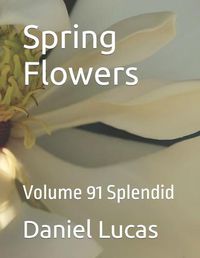 Cover image for Spring Flowers: Volume 91 Splendid