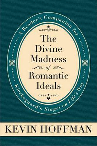 Cover image for The Divine Madness of Romantic Ideals: A Reader's Companion for Kierkegaard's 'Stages on Life's Way