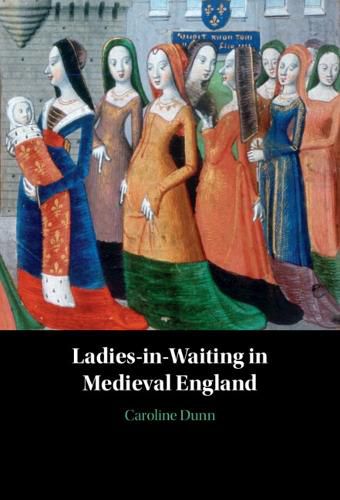 Cover image for Ladies-in-Waiting in Medieval England