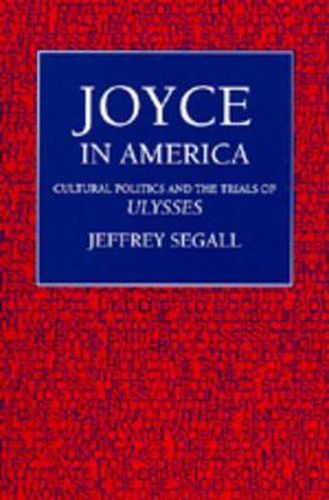 Cover image for Joyce in America: Cultural Politics and the Trials of <i>Ulysses</i>