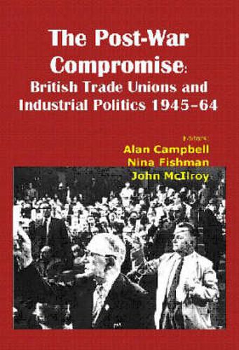 Cover image for The Post-war Compromise: British Trade Unions and Industrial Politics 1945-64