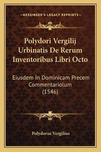 Cover image for Polydori Vergilij Urbinatis de Rerum Inventoribus Libri Octo: Eiusdem in Dominicam Precem Commentariolum (1546)