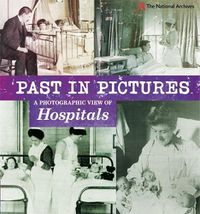 Cover image for Past in Pictures: A Photographic View of Hospitals