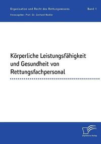 Cover image for Koerperliche Leistungsfahigkeit und Gesundheit von Rettungsfachpersonal: Organisation und Recht des Rettungswesens. Band 1