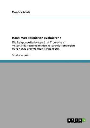 Cover image for Kann man Religionen evaluieren?: Die Religionskriteriologie Ernst Troeltschs in Auseinandersetzung mit den Religionskriteriologien Hans Kungs und Wolfhart Pannenbergs
