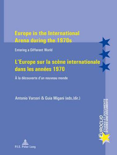 Europe in the International Arena during the 1970s / L'Europe sur la scene internationale dans les annees 1970: Entering a different world / A la decouverte d'un nouveau monde