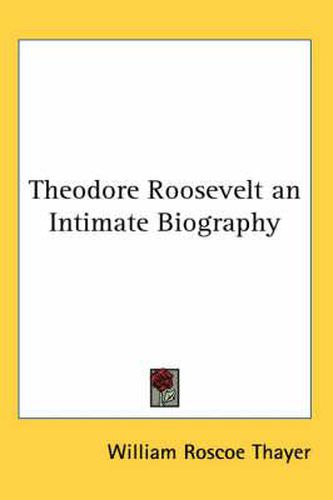 Theodore Roosevelt an Intimate Biography