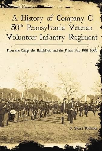 Cover image for A History of Company C, 50th Pennsylvania Veteran Volunteer Infantry Regiment: From the Camp, the Battlefield and the Prison Pen 1861-1865