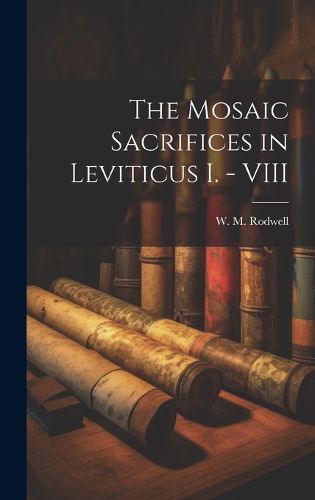 Cover image for The Mosaic Sacrifices in Leviticus I. - VIII