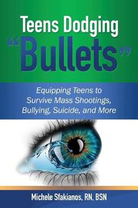 Cover image for Teens Dodging  Bullets: Equipping Teens to Survive Mass Shootings, Bullying, Suicide, and More