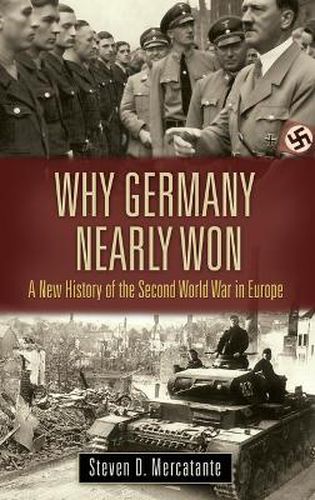 Cover image for Why Germany Nearly Won: A New History of the Second World War in Europe