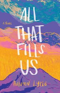 Cover image for All That Fills Us: A Novel