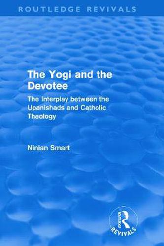 Cover image for The Yogi and the Devotee (Routledge Revivals): The Interplay Between the Upanishads and Catholic Theology