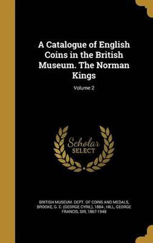 Cover image for A Catalogue of English Coins in the British Museum. the Norman Kings; Volume 2