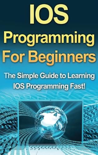 Cover image for IOS Programming For Beginners: The Simple Guide to Learning IOS Programming Fast!