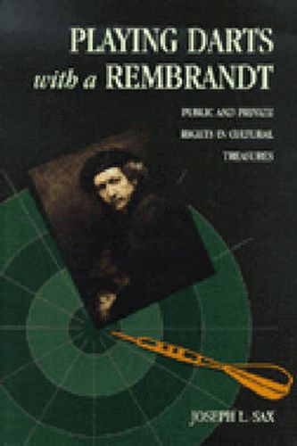 Cover image for Playing Darts with a Rembrandt: Public and Private Rights in Cultural Treasures