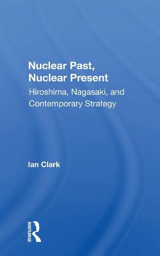 Cover image for Nuclear Past, Nuclear Present: Hiroshima, Nagasaki, and Contemporary Strategy