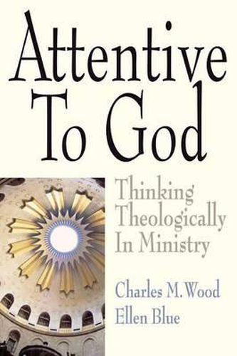 Cover image for Attentive to God: Thinking Theologically in Ministry