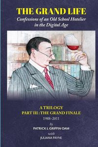 Cover image for The Grand Life: The Grand Finale 1988-2011 Part 3: Confessions of an Old School Hotelier