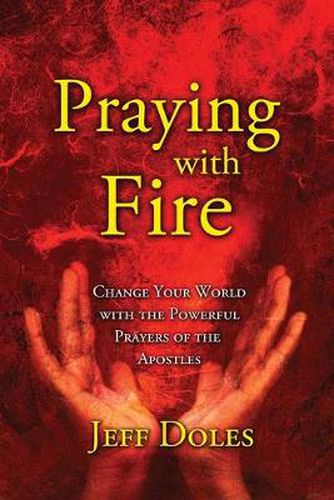 Cover image for Praying With Fire: Change Your World With The Powerful Prayers Of The Apostles