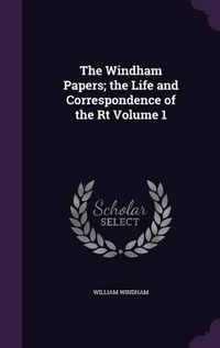 Cover image for The Windham Papers; The Life and Correspondence of the Rt Volume 1