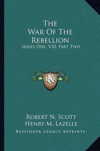 Cover image for The War of the Rebellion: Series One, V20, Part Two: Correspondence: A Compilation of the Official Records of the Union and Confederate Armies (1887)