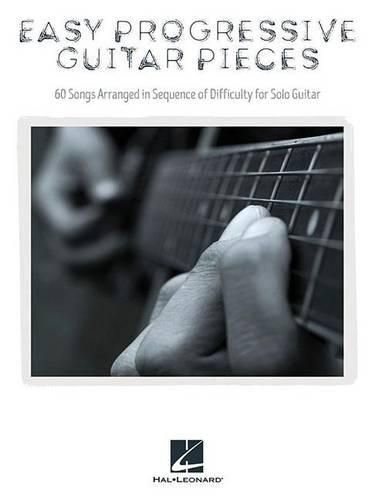 Easy Progressive Guitar Pieces: 60 Songs Arranged in Sequence of Difficulty for Solo Guitar