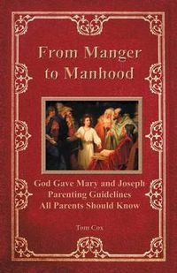 Cover image for From Manger to Manhood: God Gave Mary and Joseph Parenting Guidelines All Parents Should Know