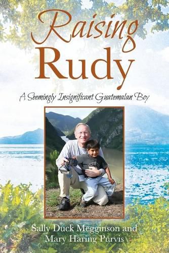 Cover image for Raising Rudy: A Seemingly Insignificant Guatemalan Boy